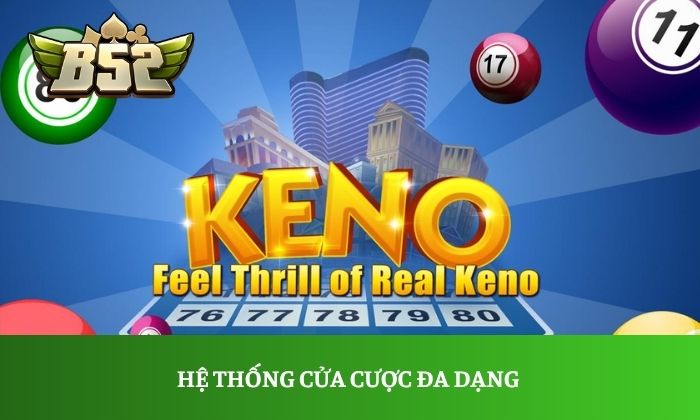 Keno B52 Club: Cách chơi và mẹo ẵm trọn hũ thưởng lớn 2 Hệ thống cửa cược đa dạng giúp người chơi dễ dàng tối ưu hóa nguồn vốn