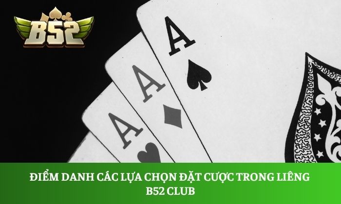 Liêng B52: Game bài đấu trí kịch tính, luật chơi dễ hiểu 2 Điểm danh các lựa chọn đặt cược trong Liêng B52 Club