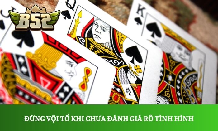 Liêng B52: Game bài đấu trí kịch tính, luật chơi dễ hiểu 3 Đừng vội tố khi chưa đánh giá rõ tình hình