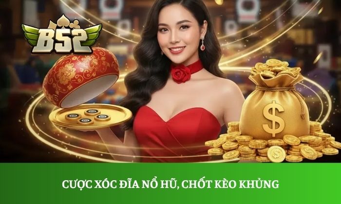 Xóc đĩa Cược xóc đĩa nổ hũ, chốt kèo khủng